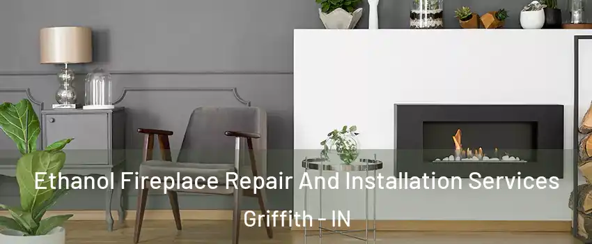  Ethanol Fireplace Repair And Installation Services Griffith - IN