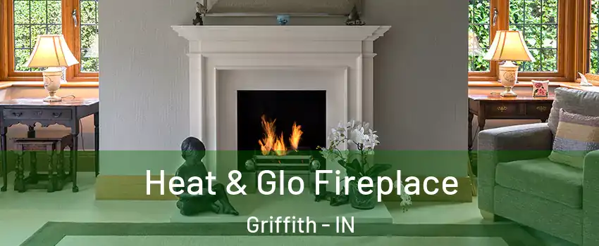  Heat & Glo Fireplace Griffith - IN