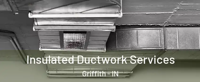  Insulated Ductwork Services Griffith - IN