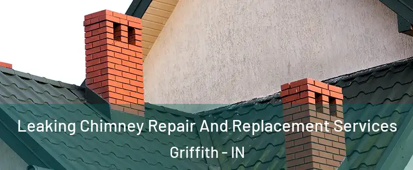  Leaking Chimney Repair And Replacement Services Griffith - IN