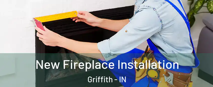  New Fireplace Installation Griffith - IN