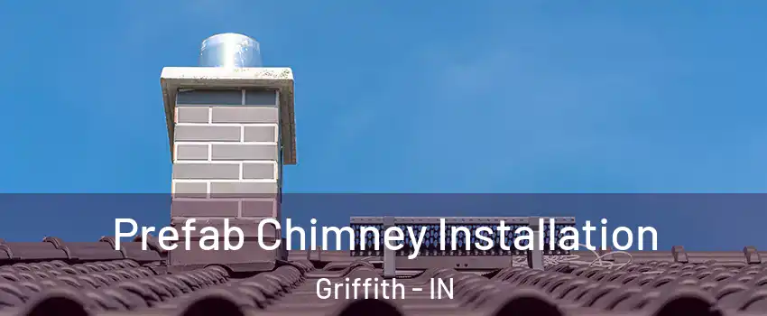  Prefab Chimney Installation Griffith - IN
