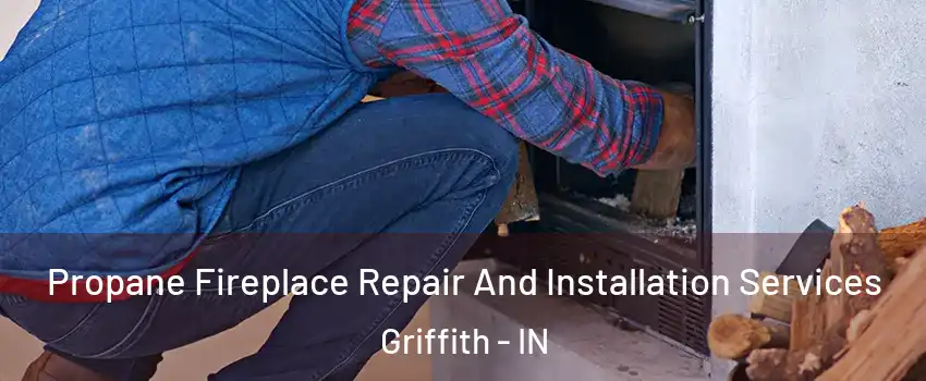 Propane Fireplace Repair And Installation Services Griffith - IN