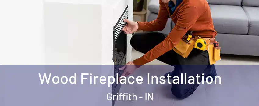  Wood Fireplace Installation Griffith - IN