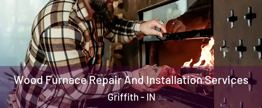  Wood Furnace Repair And Installation Services Griffith - IN